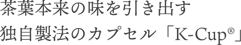 茶葉本来の味を引き出す独自製法のカプセル「K-Cup®」
